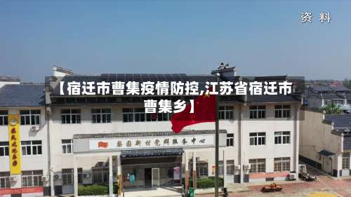 【宿迁市曹集疫情防控,江苏省宿迁市曹集乡】
