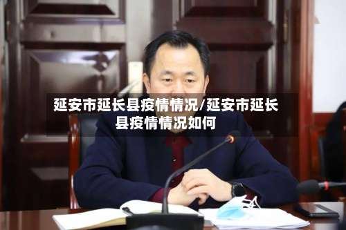 延安市延长县疫情情况/延安市延长县疫情情况如何-第2张图片