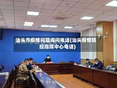 汕头市疫情问题询问电话(汕头疫情防控指挥中心电话)-第2张图片