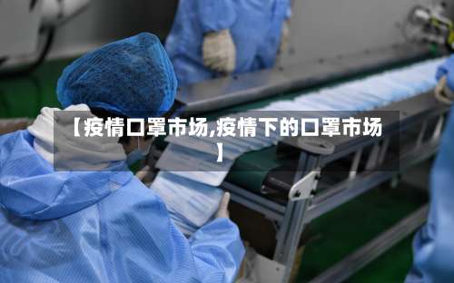 【疫情口罩市场,疫情下的口罩市场】-第3张图片