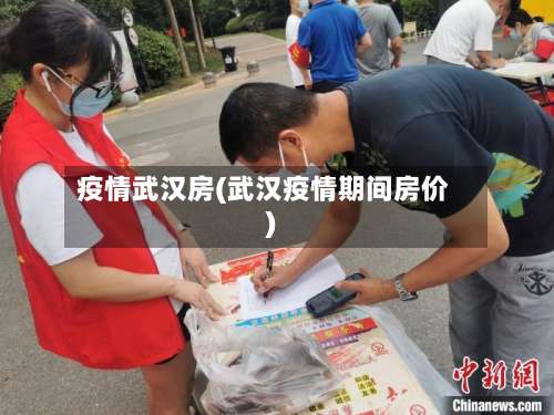 疫情武汉房(武汉疫情期间房价)