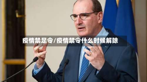 疫情禁足令/疫情禁令什么时候解除