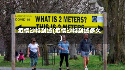 疫情沙特封城(疫情沙特封城多久)