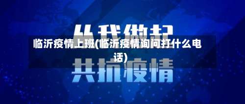 临沂疫情上班(临沂疫情询问打什么电话)-第2张图片