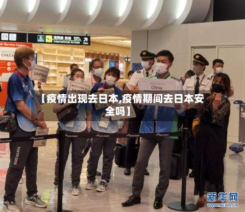【疫情出现去日本,疫情期间去日本安全吗】