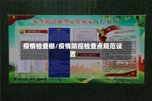 疫情检查棚/疫情防控检查点规范设置-第2张图片