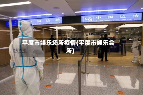 平度市娱乐场所疫情(平度市娱乐会所)-第2张图片