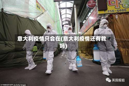 意大利疫情只会在(意大利疫情还有救吗)-第2张图片