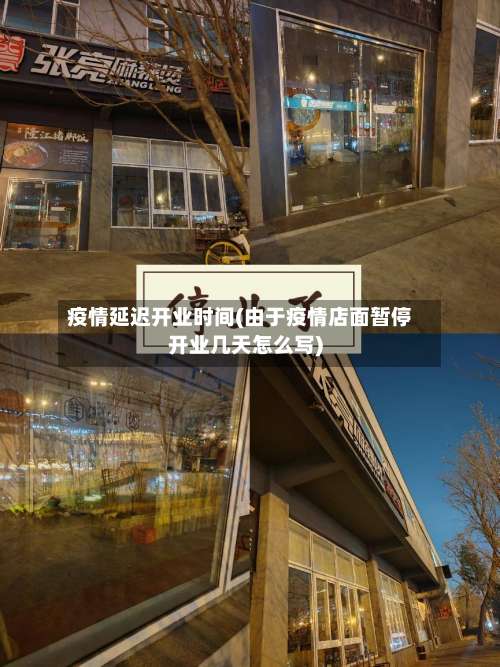 疫情延迟开业时间(由于疫情店面暂停开业几天怎么写)-第2张图片