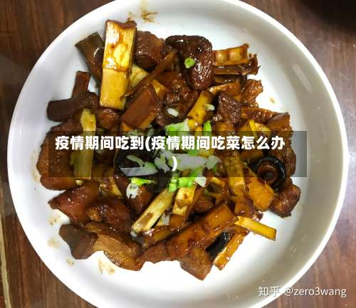 疫情期间吃到(疫情期间吃菜怎么办)