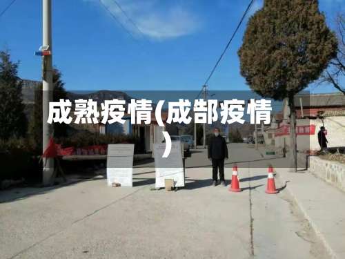 成熟疫情(成郜疫情)