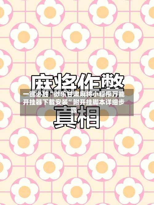 一键必胜“微乐甘肃麻将小程序万能开挂器下载安装”附开挂脚本详细步骤