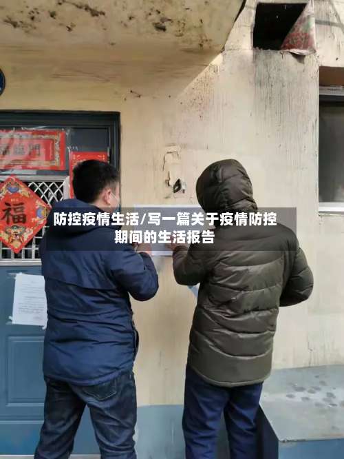 防控疫情生活/写一篇关于疫情防控期间的生活报告
