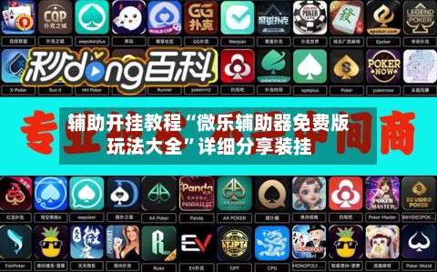 辅助开挂教程“微乐辅助器免费版玩法大全	”详细分享装挂-第2张图片