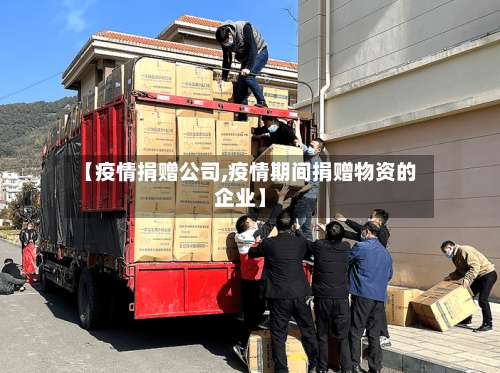 【疫情捐赠公司,疫情期间捐赠物资的企业】
