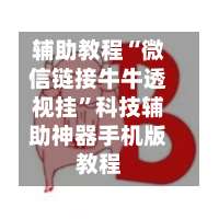 辅助教程“微信链接牛牛透视挂	”科技辅助神器手机版教程-第2张图片