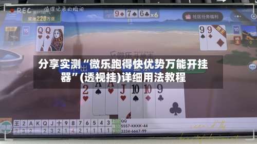 分享实测“微乐跑得快优势万能开挂器”(透视挂)详细用法教程