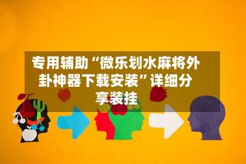 专用辅助“微乐划水麻将外卦神器下载安装”详细分享装挂