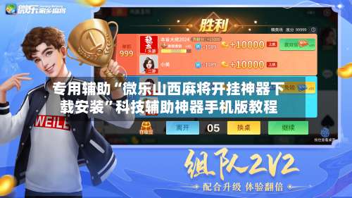 专用辅助“微乐山西麻将开挂神器下载安装”科技辅助神器手机版教程