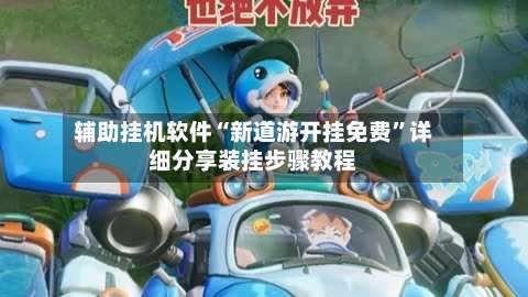 辅助挂机软件“新道游开挂免费”详细分享装挂步骤教程-第3张图片