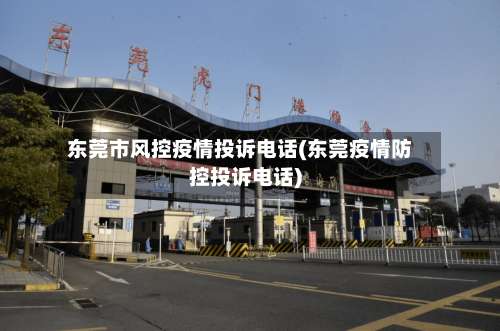 东莞市风控疫情投诉电话(东莞疫情防控投诉电话)-第2张图片