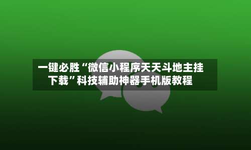 一键必胜“微信小程序天天斗地主挂下载”科技辅助神器手机版教程-第2张图片