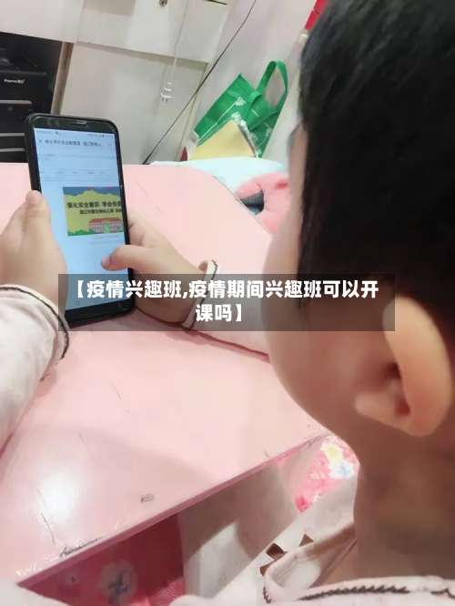 【疫情兴趣班,疫情期间兴趣班可以开课吗】-第3张图片