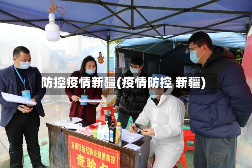 防控疫情新疆(疫情防控 新疆)