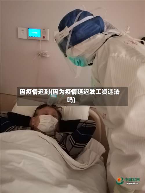 因疫情迟到(因为疫情延迟发工资违法吗)