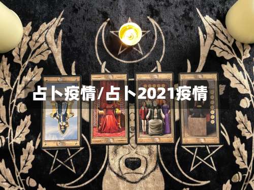 占卜疫情/占卜2021疫情-第2张图片