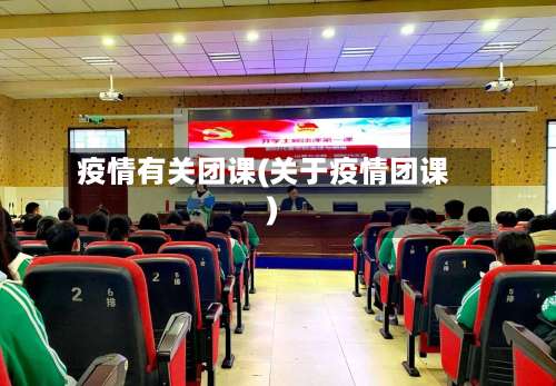 疫情有关团课(关于疫情团课)