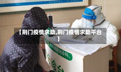 【荆门疫情求助,荆门疫情求助平台】