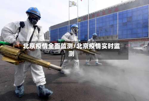 北京疫情全面监测/北京疫情实时监测-第2张图片