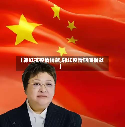 【韩红抗疫情捐款,韩红疫情期间捐款】