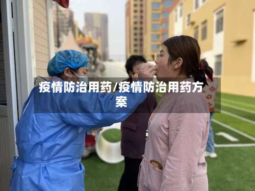 疫情防治用药/疫情防治用药方案-第3张图片