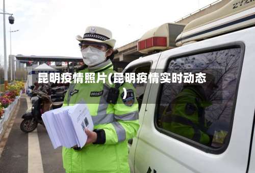 昆明疫情照片(昆明疫情实时动态)-第1张图片