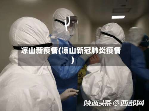 凉山新疫情(凉山新冠肺炎疫情)-第2张图片