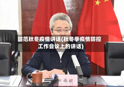 防范秋冬疫情讲话(秋冬季疫情防控工作会议上的讲话)-第3张图片