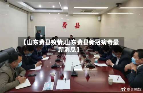 【山东费县疫情,山东费县新冠病毒最新消息】