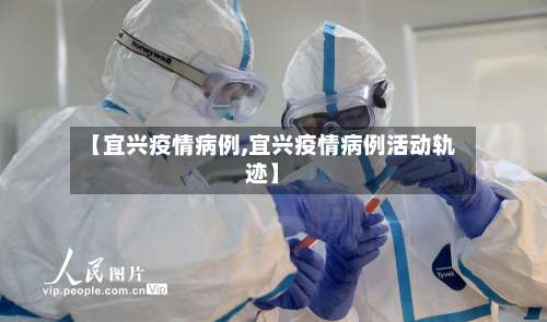 【宜兴疫情病例,宜兴疫情病例活动轨迹】