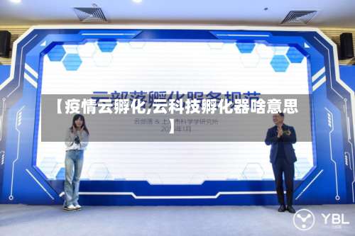 【疫情云孵化,云科技孵化器啥意思】