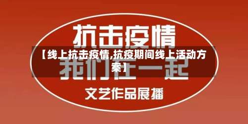 【线上抗击疫情,抗疫期间线上活动方案】-第2张图片