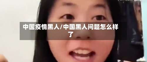 中国疫情黑人/中国黑人问题怎么样了