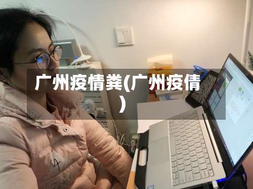 广州疫情粪(广州疫倩)