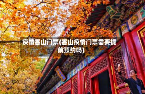 疫情香山门票(香山疫情门票需要提前预约吗)-第2张图片