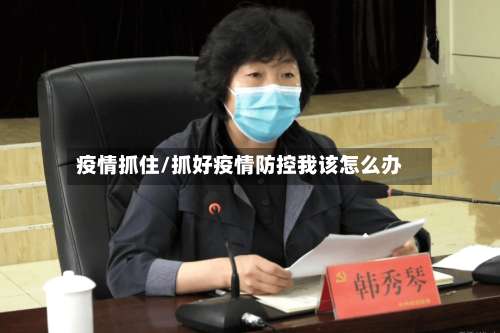疫情抓住/抓好疫情防控我该怎么办