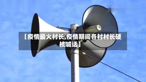 【疫情最火村长,疫情期间各村村长硬核喊话】-第3张图片