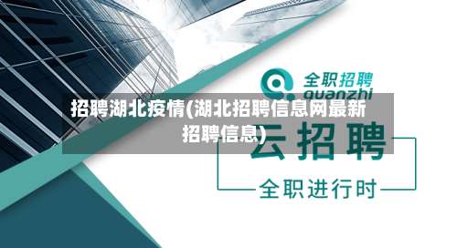 招聘湖北疫情(湖北招聘信息网最新招聘信息)-第2张图片