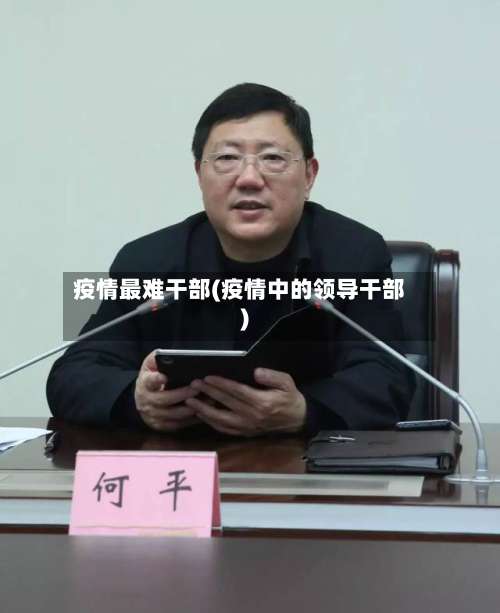 疫情最难干部(疫情中的领导干部)-第2张图片