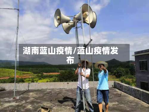 湖南蓝山疫情/蓝山疫情发布-第2张图片